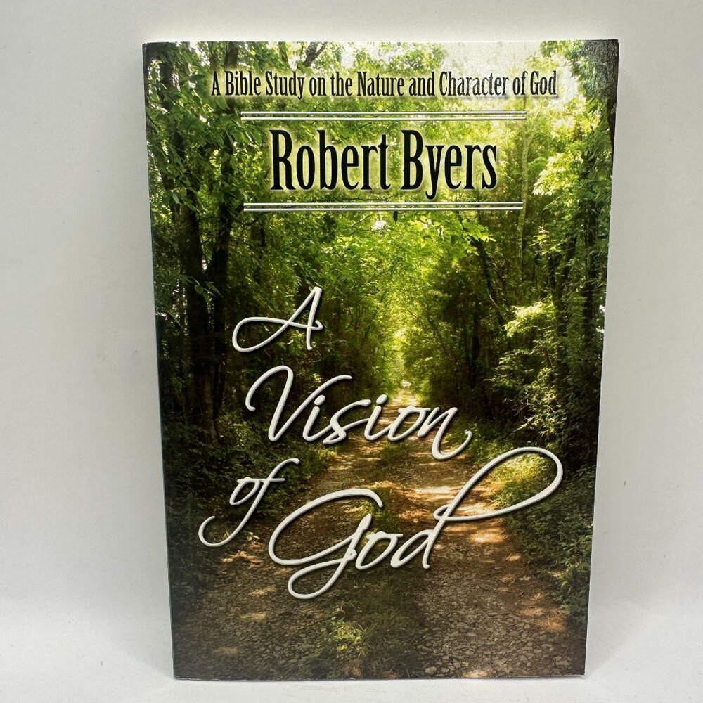 A Vision Of God: A Bible Study On The Nature And Character Of God By Robert Byer